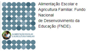 Alimentação Escolar e Agricultura Familiar. Fundo Nacional de Desenvolvimento da Educação (FNDE).