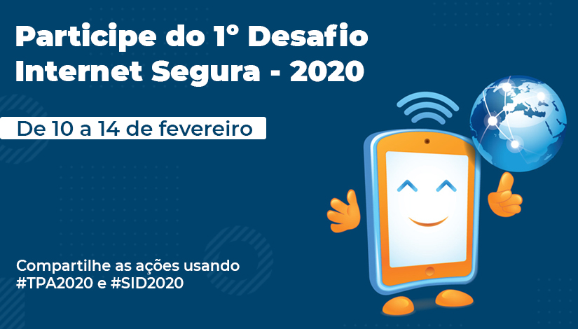 Imagem com fundo azul escuro, e as escritas "Participe do 1º Desafio Internet Segura - 2020, de 10 a 14 de Fevereiro, compartilhe as ações usando #TPA2020 e #SID2020" e ao lado uma ilustração de um celular com olhos e boca, com um globo terrestre na mão.