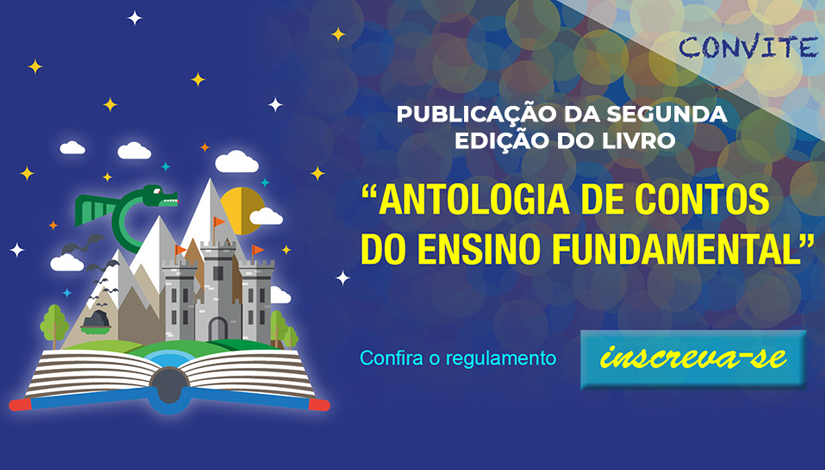  Fundo na cor azul e bolas coloridas apresenta ao lado esquerdo, a ilustração de um livro aberto com diferentes figuras saindo do livro (castelo, montanhas e dragão), ao lado direito no topo, a palavra convite, logo abaixo consta os dizeres: publicação da segunda edição do livro "Antologia de Contos do Ensino Fundamental". Confira o regulamento. Inscreva-se.