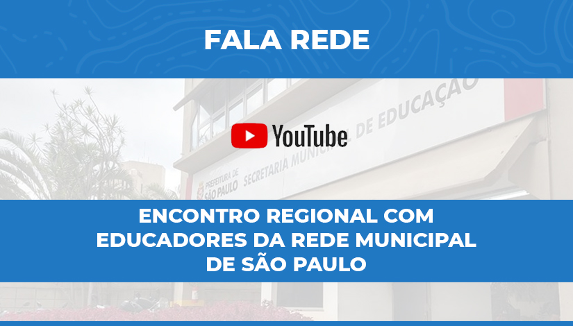 Imagem com a fachada da Secretaria Municipal de Educação de fundo com uma faixa azul na parte superior escrito "Fala Rede", logo abaixo o logo do Youtube e um pouco mais abaixo "Encontro Regional com Educadores da Rede Municipal de São Paulo".