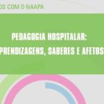 Imagem traz o texto: Diálogos com o NAAPA - Pedagogia Hospitalar: aprendizagens, saberes e afetos