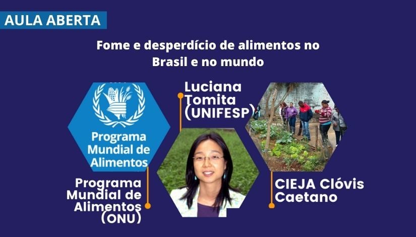 Imagem em fundo azul escuro com a frase "aula ao vivo" na parte superior. Ao centro, a frase "Fome e desperdício de alimentos no Brasil e no mundo". Abaixo, a logomarca do Programa Mundial de Alimentos; a foto de Luciana Tomita, da Unifesp (uma mulher oriental usando óculos, vestindo uma blusa roxa com um blazer branco por cima); e uma foto cinco pessoas observando verduras em uma horta no CIEJA Clóvis Caetano.