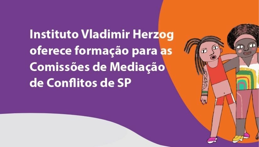 sobre um fundo roxo, laranja e cinza está o desenho de duas meninas e os dizeres Instituto Vladimir Herzog oferece formação para Comissões de Mediação de Conflitos