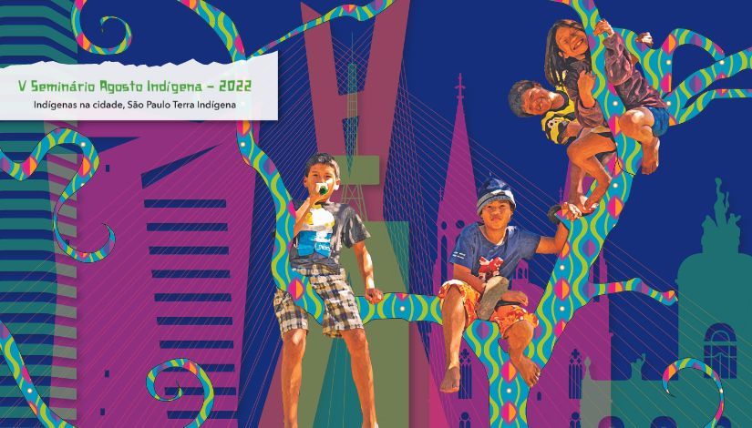 Banner de divulgação do V Seminário Agosto Indígena - 2022 - Indígenas na cidade, São Paulo Terra Indígena. Fotografia estilizada de crianças indígenas brincando em uma árvore. Ao fundo, imagem estilizada de pontos turísticos da cidade de São Paulo.