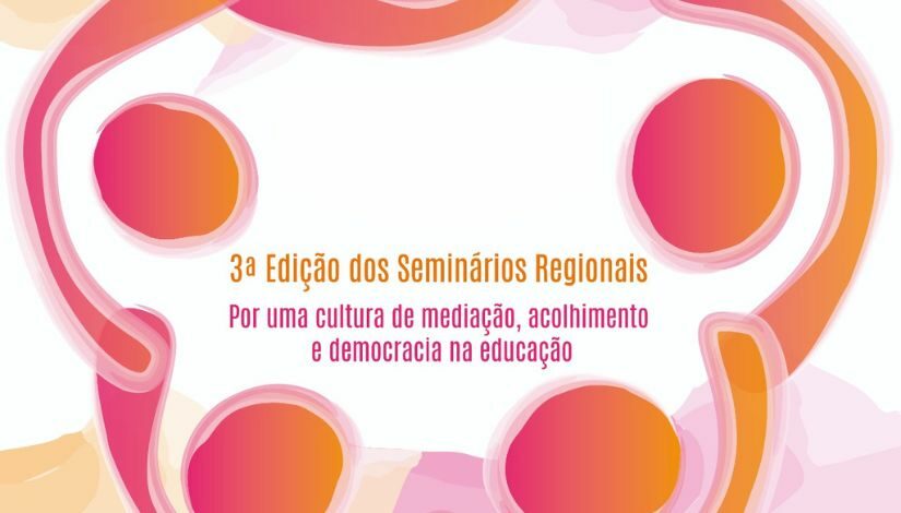 Arte com elementos nas cores rosa, amarelo e laranja. Ao centro segue o texto "3ª Edição dos Seminários Regionais - Por uma cultura de mediação, acolhimento e democracia na educação"