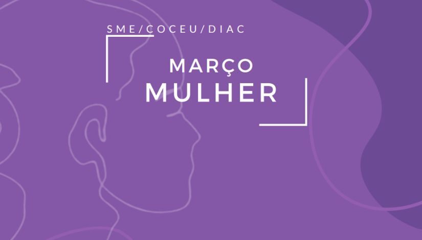 Arte com fundo roxo, na lateral esquerda possui uma silhueta de uma mulher. No centro há o texto "SME/COCEU/DIAC - Março Mulher".