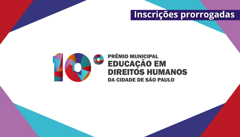 Imagem com borda triangular nas cores lilás, verde, azul e vermelho. No topo está escrito: Inscrições prorrogadas, no centro está escrito "10° Prêmio Municipal Educação em Direitos Humanos da Cidade de São Paulo".