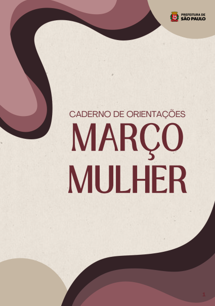 Imagem em formato vertical com fundo em tom bege claro e textura suave, semelhante a papel. Nas bordas e cantos aparecem formas orgânicas onduladas em diferentes tons de marrom, vinho e rosa queimado, criando uma moldura abstrata. No centro da imagem está o texto em letras maiúsculas. Na parte superior, em fonte menor, lê-se: “CADERNO DE ORIENTAÇÕES”. Logo abaixo, em destaque e em fonte maior na cor vinho escuro, está o título: “MARÇO MULHER”. No canto superior direito aparece o brasão da cidade e o texto “Prefeitura de São Paulo”. A composição tem estilo institucional e sóbrio, com cores quentes e formas fluidas que remetem a um material informativo sobre o mês dedicado às mulheres.