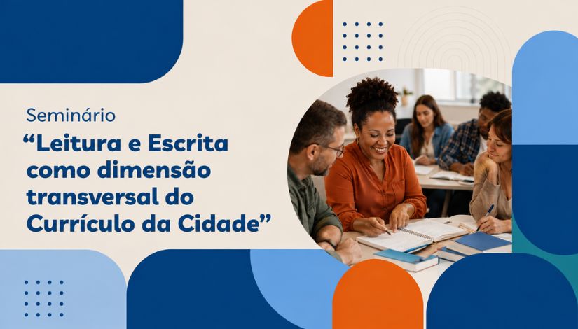 Arte de divulgação do Seminário “Leitura e Escrita como dimensão transversal do Currículo da Cidade”, com fotografia de educadores em atividade formativa e elementos gráficos nas cores azul e laranja.